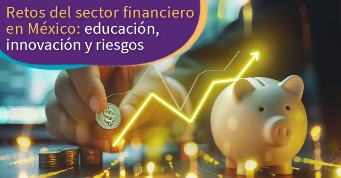 Retos del sector financiero en México: educación, innovación y riesgos